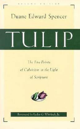 Tulip - The Five Points of Calvinism in the Light of Scripture