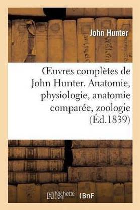 Oeuvres Completes de John Hunter. Anatomie, Physiologie, Anatomie Comparee, Zoologie