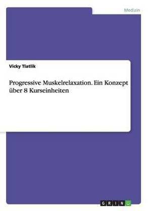 Progressive Muskelrelaxation. Ein Konzept uber 8 Kurseinheiten