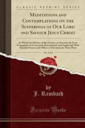Meditations and Contemplations on the Sufferings of Our Lord and Saviour Jesus Christ, Vol. 1 of 2
