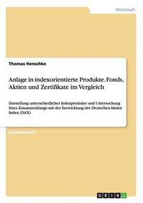 Anlage in indexorientierte Produkte. Fonds, Aktien und Zertifikate im Vergleich