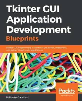 Tkinter GUI Application Development Blueprints