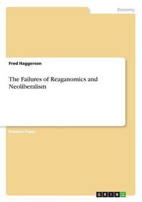 The Failures of Reaganomics and Neoliberalism
