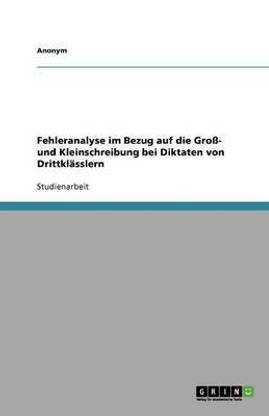 Fehleranalyse im Bezug auf die Gross- und Kleinschreibung bei Diktaten von Drittklaesslern
