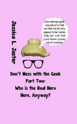 Who is the Real Hero Here, Anyway?, Part Two (Don't Mess with the Geek, #2)