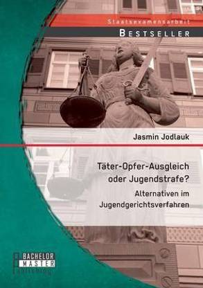 Tater-Opfer-Ausgleich oder Jugendstrafe? Alternativen im Jugendgerichtsverfahren