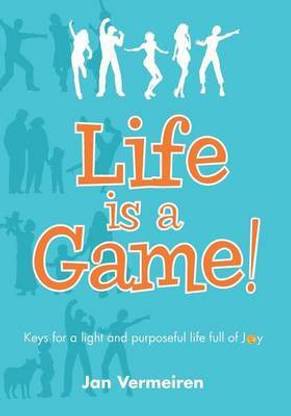 Life is a Game! Keys for a Light and Purposeful Life full of Joy