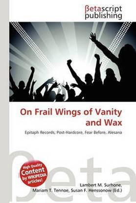 On Frail Wings of Vanity and Wax
