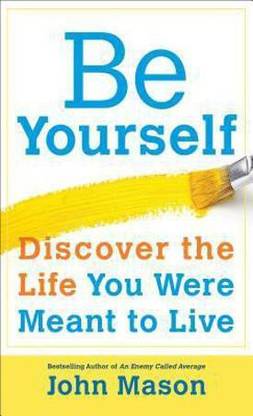 Be Yourself--Discover the Life You Were Meant to Live