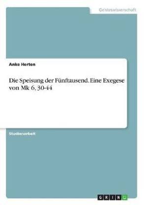 Die Speisung der Fuenftausend. Eine Exegese von Mk 6, 30-44