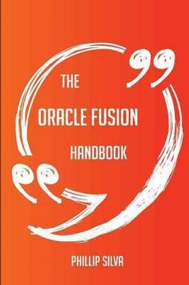 The Oracle Fusion Handbook - Everything You Need To Know About Oracle Fusion