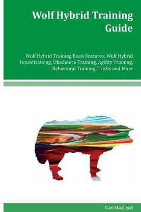 Wolf Hybrid Training Guide Wolf Hybrid Training Book Features