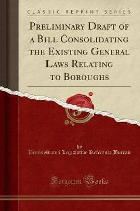Preliminary Draft of a Bill Consolidating the Existing General Laws Relating to Boroughs (Classic Reprint)