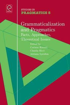 Grammaticalization and Pragmatics: Facts, Approaches, Theoretical Issues