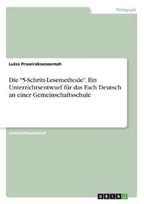 Die "5-Schritt-Lesemethode". Ein Unterrichtsentwurf fuer das Fach Deutsch an einer Gemeinschaftsschule