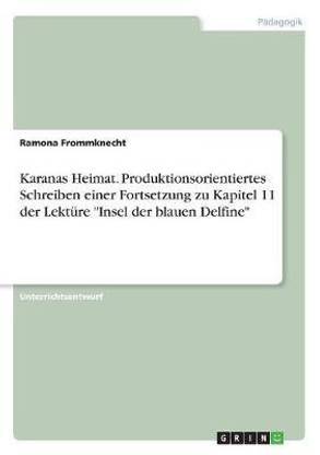 Karanas Heimat. Produktionsorientiertes Schreiben einer Fortsetzung zu Kapitel 11 der Lektuere "Insel der blauen Delfine"