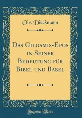 Das Gilgamis-Epos in Seiner Bedeutung fur Bibel und Babel (Classic Reprint)