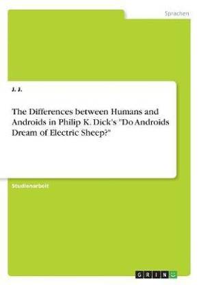The Differences between Humans and Androids in Philip K. Dick's "Do Androids Dream of Electric Sheep?"