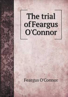 The trial of Feargus O'Connor