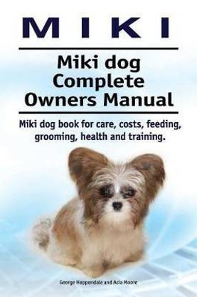 Miki. Miki dog Complete Owners Manual. Miki dog book for care, costs, feeding, grooming, health and training.