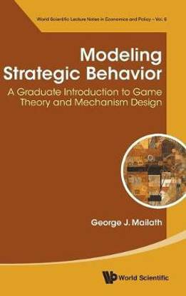 Modeling Strategic Behavior: A Graduate Introduction To Game Theory And Mechanism Design