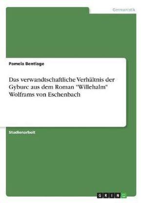 Das verwandtschaftliche Verhaeltnis der Gyburc aus dem Roman "Willehalm" Wolframs von Eschenbach