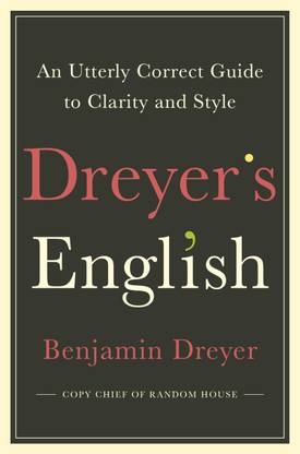 Dreyer's English: An Utterly Correct Guide to Clarity and Style