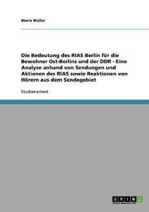 Die Bedeutung des RIAS Berlin fuer die Bewohner Ost-Berlins und der DDR - Eine Analyse anhand von Sendungen und Aktionen des RIAS sowie Reaktionen von Hoerern aus dem Sendegebiet