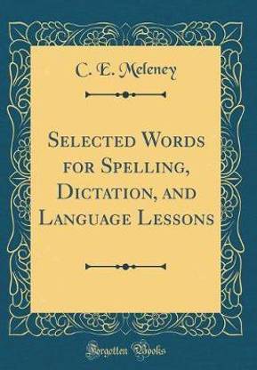 Selected Words for Spelling, Dictation, and Language Lessons (Classic Reprint)
