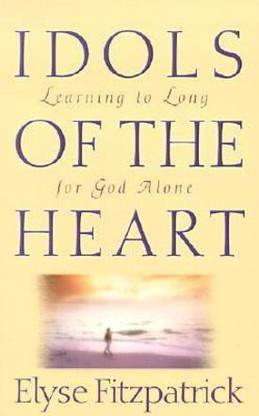 Idols of the Heart  - Learning to Long for God Alone