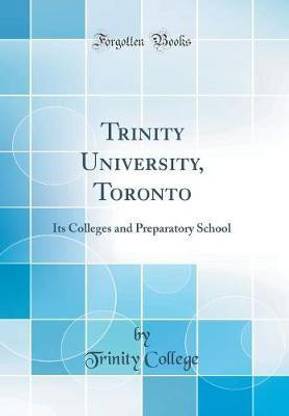 Trinity University, Toronto: Its Colleges and Preparatory School (Classic Reprint)
