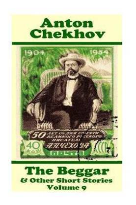 Anton Chekhov - The Beggar & Other Short Stories (Volume 9)