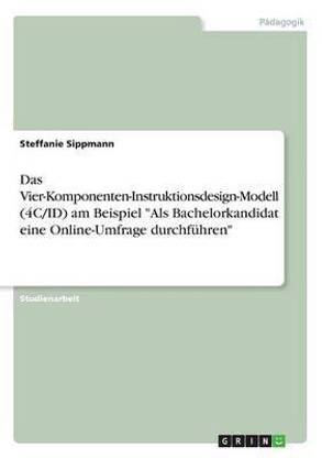 Das Vier-Komponenten-Instruktionsdesign-Modell (4C/ID) am Beispiel "Als Bachelorkandidat eine Online-Umfrage durchfuehren"
