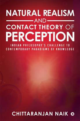 Natural Realism and Contact Theory of Perception  - Indian Philosophy’s Challenge to Contemporary Paradigms of Knowledge