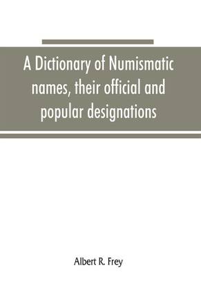 A dictionary of numismatic names, their official and popular designations