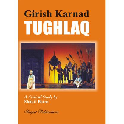 Tughlaq : A Critical Introduction, Complete Paraphrase, Summary with Analysis, Notes, Reference to the context and Important Questions with Answers