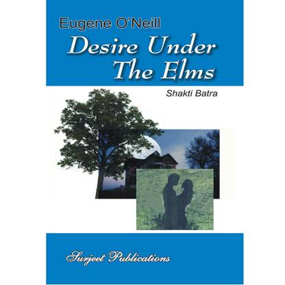 Desire Under the Elms : A Critical Introduction, Complete Text with Paraphrase, Summary with Analysis, Notes and Important Questions with Answers