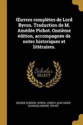 OEuvres completes de Lord Byron. Traduction de M. Amedee Pichot. Onzieme edition, accompagnee de notes historiques et litteraires.