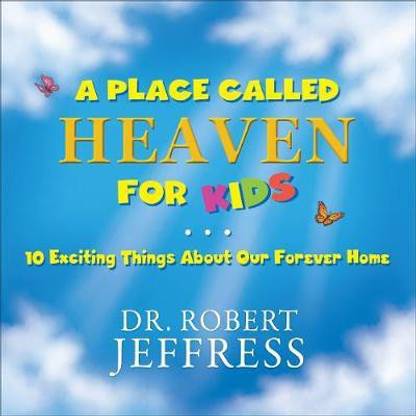 A Place Called Heaven for Kids - 10 Exciting Things about Our Forever Home