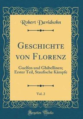 Geschichte von Florenz, Vol. 2: Guelfen und Ghibellinen; Erster Teil, Staufische Kampfe (Classic Reprint)