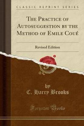The Practice of Autosuggestion by the Method of Emile Coue