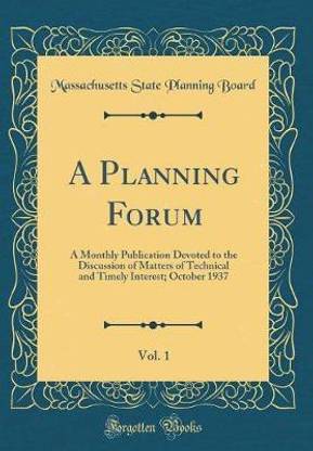 A Planning Forum, Vol. 1: A Monthly Publication Devoted to the Discussion of Matters of Technical and Timely Interest; October 1937 (Classic Reprint)