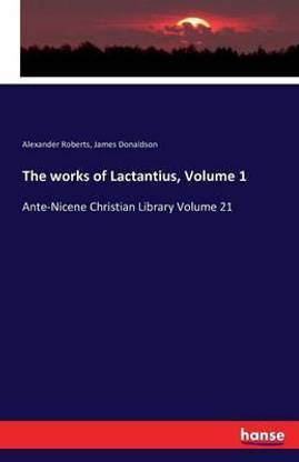 The works of Lactantius, Volume 1