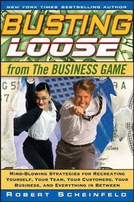 Busting Loose from the Business Game: Mind-Blowing Strategies for Recreating Yourself, Your Team, Yo ur Customers, Your Business, and Everything in Bet