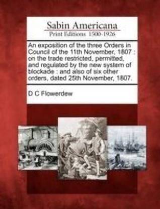 An Exposition of the Three Orders in Council of the 11th November, 1807