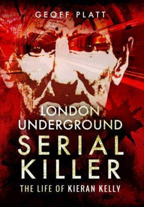 London Underground Serial Killer: The Life of Kieran Kelly