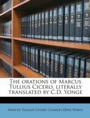 The Orations of Marcus Tullius Cicero, Literally Translated by C.D. Yonge Volume 1