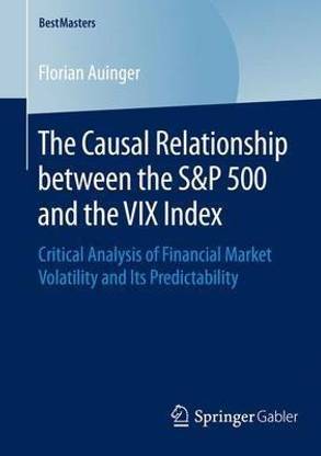 The Causal Relationship Between the S&p 500 and the VIX Index; Critical Analysis of Financial Market Volatility and Its Predictability