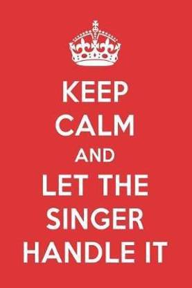 Keep Calm and Let the Singer Handle It