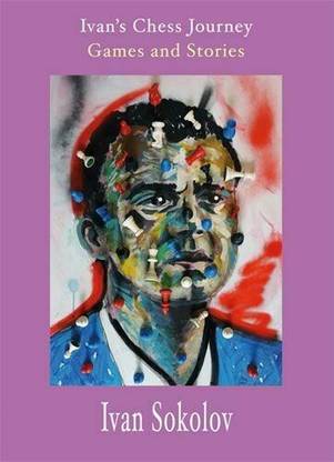 Ivan's Chess Journey: Games and Stories by Ivan Sokolov